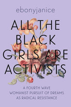Load image into Gallery viewer, All the Black Girls Are Activists: A Fourth Wave Womanist Pursuit of Dreams as Radical Resistance by EbonyJanice