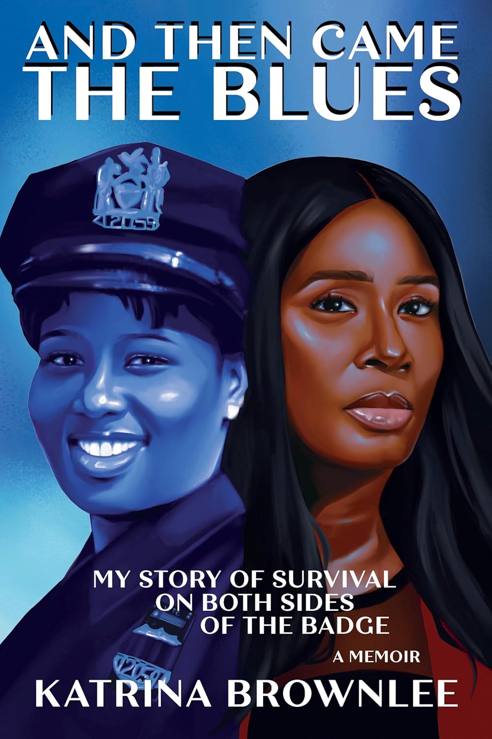 And Then Came the Blues: My Story of Survival on Both Sides of the Badge by Katrina Brownlee