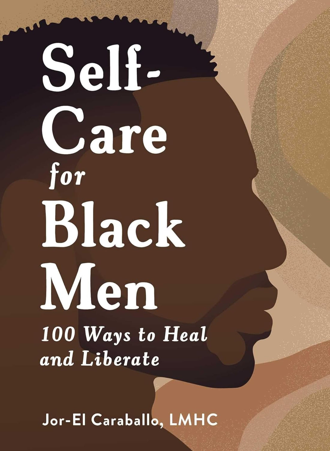 Self-Care for Black Men: 100 Ways to Heal and Liberate by Jor-El Caraballo