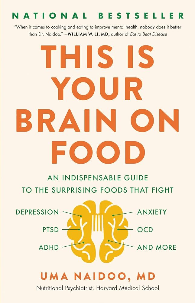 This Is Your Brain On Food: An Indispensable Guide to the Surprising Foods that Fight Depression, Anxiety, PTSD, OCD, ADHD, and More by Uma Naidoo, MD