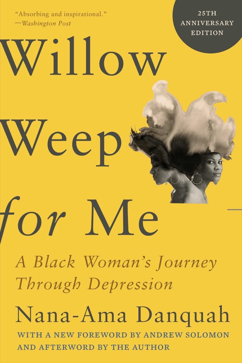 Willow Weep for Me: A Black Woman's Journey Through Depression by Nana-Ama Danquah