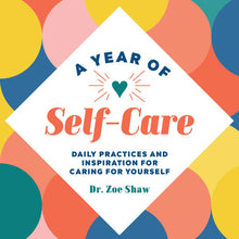 Load image into Gallery viewer, A Year of Self-Care: Daily Practices and Inspiration for Caring for Yourself by Dr. Zoe Shaw
