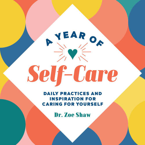 A Year of Self-Care: Daily Practices and Inspiration for Caring for Yourself by Dr. Zoe Shaw